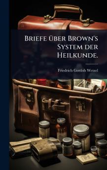 Briefe Ã1/4ber Brown's System der Heilkunde.