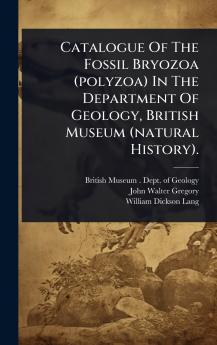 Catalogue Of The Fossil Bryozoa (polyzoa) In The Department Of Geology British Museum (natural History).