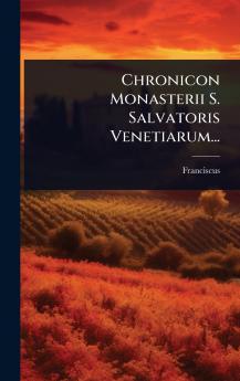 Chronicon Monasterii S. Salvatoris Venetiarum...