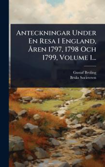 Anteckningar Under En Resa I England Ã...ren 1797 1798 Och 1799 Volume 1...