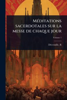MÃ(c)ditations sacerdotales sur la messe de chaque jour