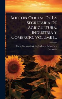 BoletÃ-n Oficial De La SecretarÃ-a De Agricultura Industria Y Comercio Volume 1...