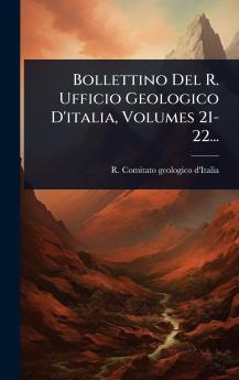 Bollettino Del R. Ufficio Geologico D'italia Volumes 21-22...