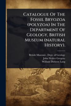 Catalogue Of The Fossil Bryozoa (polyzoa) In The Department Of Geology British Museum (natural History).