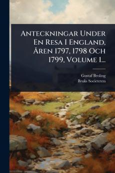 Anteckningar Under En Resa I England Ã...ren 1797 1798 Och 1799 Volume 1...