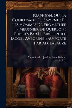 Psaphion Ou La Courtisane De Smyrne; Et Les Hommes De PromÃ(c)thÃ(c)e / Meusnier De Querlon; PubliÃ(c)s Par Le Bibliophile Jacob; Avec Une Eau-forte Par Ad. Lalauze