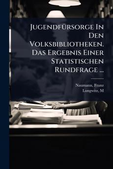 JugendfÃ1/4rsorge In Den Volksbibliotheken. Das Ergebnis Einer Statistischen Rundfrage ...