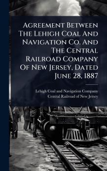 Agreement Between The Lehigh Coal And Navigation Co. And The Central Railroad Company Of New Jersey Dated June 28 1887