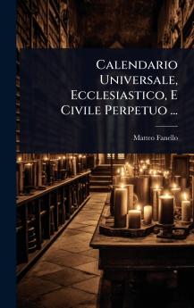 Calendario Universale Ecclesiastico E Civile Perpetuo ...
