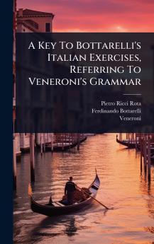A Key To Bottarelli's Italian Exercises Referring To Veneroni's Grammar