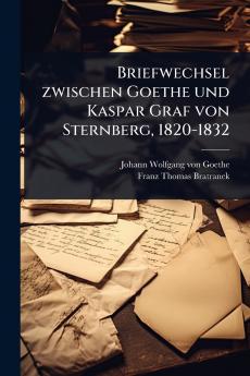 Briefwechsel zwischen Goethe und Kaspar Graf von Sternberg 1820-1832