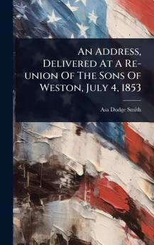 Address Delivered At A Re-union Of The Sons Of Weston July 4 1853