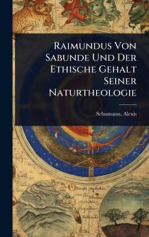 Raimundus Von Sabunde Und Der Ethische Gehalt Seiner Naturtheologie