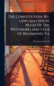 Constitution By-laws And House Rules Of The Westmoreland Club Of Richmond Va
