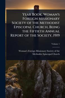 Year Book Woman's Foreign Missionary Society of the Methodist Episcopal Church Being the Fiftieth Annual Report of the Society 1919