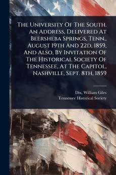 University Of The South. An Address Delivered At Beersheba Springs Tenn. August 19th And 22d 1859 And Also By Invitation Of The Historical Society Of Tennessee At The Capitol Nashville Sept. 8th 1859
