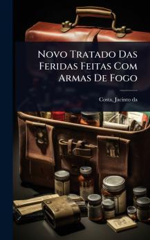 Novo Tratado Das Feridas Feitas Com Armas De Fogo
