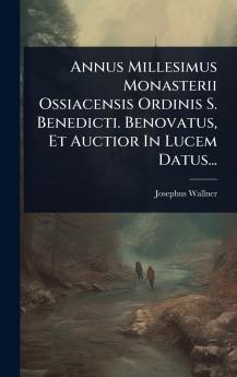 Annus Millesimus Monasterii Ossiacensis Ordinis S. Benedicti. Benovatus Et Auctior In Lucem Datus...