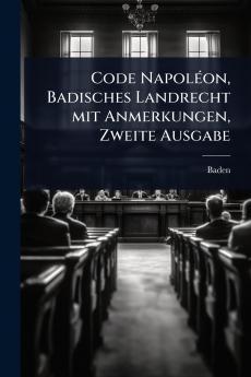 Code NapolÃ(c)on Badisches Landrecht mit Anmerkungen Zweite Ausgabe