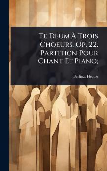 Te Deum Ã&#128; Trois Choeurs. Op. 22. Partition Pour Chant Et Piano;