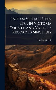 Indian Village Sites Etc. In Victoria County And Vicinity Recorded Since 1912