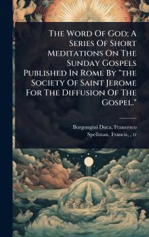 Word Of God; A Series Of Short Meditations On The Sunday Gospels Published In Rome By the Society Of Saint Jerome For The Diffusion Of The Gospel.