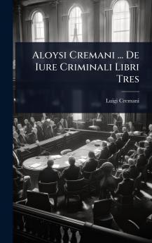 Aloysi Cremani ... De Iure Criminali Libri Tres