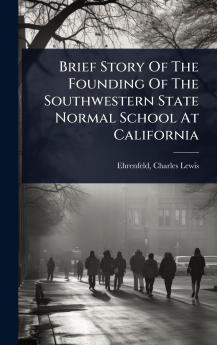 Brief Story Of The Founding Of The Southwestern State Normal School At California