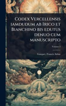 Codex Vercellensis iamdudum ab Irico et Bianchino bis edutus denuo cum manuscripto