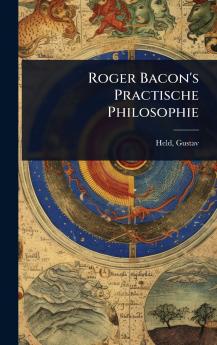 Roger Bacon's Practische Philosophie