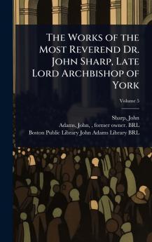 Works of the Most Reverend Dr. John Sharp Late Lord Archbishop of York