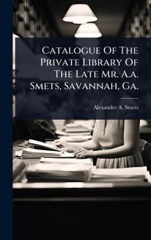 Catalogue Of The Private Library Of The Late Mr. A.a. Smets Savannah Ga.