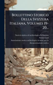 Bollettino Storico Della Svizzera Italiana Volumes 19-20...