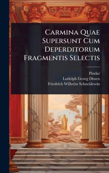 Carmina Quae Supersunt Cum Deperditorum Fragmentis Selectis