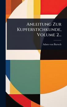 Anleitung Zur Kupferstichkunde Volume 2...
