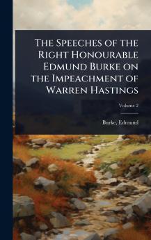 Speeches of the Right Honourable Edmund Burke on the Impeachment of Warren Hastings