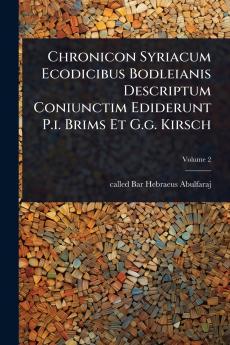 Chronicon Syriacum Ecodicibus Bodleianis Descriptum Coniunctim Ediderunt P.i. Brims Et G.g. Kirsch