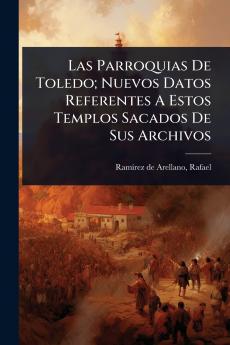 Parroquias De Toledo; Nuevos Datos Referentes A Estos Templos Sacados De Sus Archivos