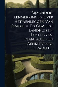 Bijzondere Aenmerkingen Over Het Aenleggen Van Pragtige En Gemeene Landhuizen Lusthoven Plantagien En Aenklevende Cieraden......