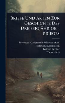 Briefe Und Akten Zur Geschichte Des Dreissigjährigen Krieges