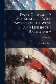 Davy Crockett's Almanack of Wild Sports of the West and Life in the Backwoods