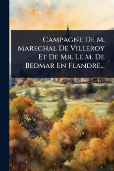Campagne De M. Marechal De Villeroy Et De Mr. Le M. De Bedmar En Flandre...