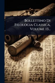 Bollettino Di Filologia Classica Volume 13...