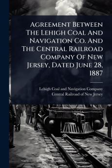 Agreement Between The Lehigh Coal And Navigation Co. And The Central Railroad Company Of New Jersey Dated June 28 1887