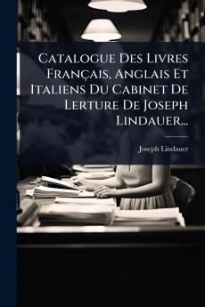 Catalogue Des Livres Français Anglais Et Italiens Du Cabinet De Lerture De Joseph Lindauer...
