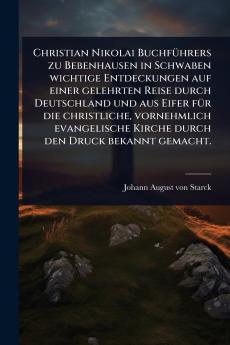 Christian Nikolai BuchfÃ1/4hrers zu Bebenhausen in Schwaben wichtige Entdeckungen auf einer gelehrten Reise durch Deutschland und aus Eifer fÃ1/4r die christliche vornehmlich evangelische Kirche durch den Druck bekannt gemacht.