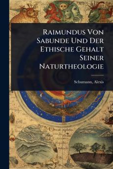 Raimundus Von Sabunde Und Der Ethische Gehalt Seiner Naturtheologie