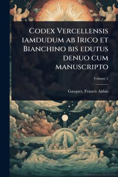 Codex Vercellensis iamdudum ab Irico et Bianchino bis edutus denuo cum manuscripto