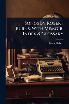 Songs By Robert Burns With Memoir Index & Glossary