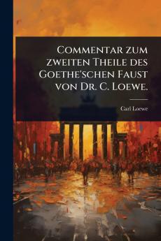 Commentar zum zweiten Theile des Goethe'schen Faust von Dr. C. Loewe.